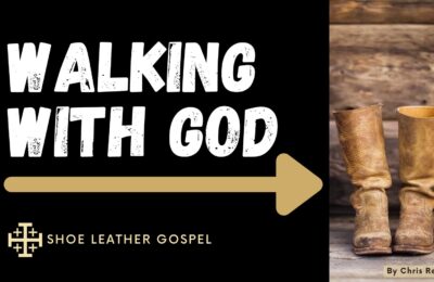 Walking with God a Podcast by Shoe Leather Gospel with Chris Reighley